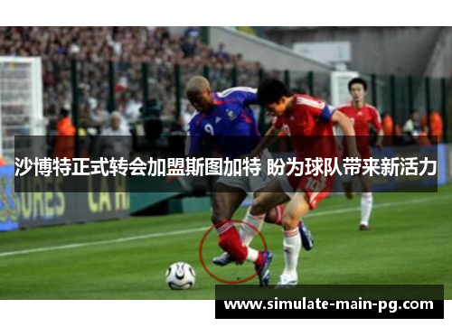 沙博特正式转会加盟斯图加特 盼为球队带来新活力